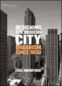 Designing The Modern City: Urbanism Since 1850