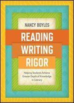 Reading, Writing, And Rigor: Helping Students Achieve Greater Depth Of Knowledge In Literacy