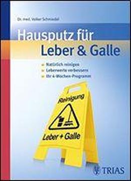 Hausputz Fr Leber & Galle: Natrlich Reinigen, Leberwerte Verbessern, Ihr 4-wochenprogramm