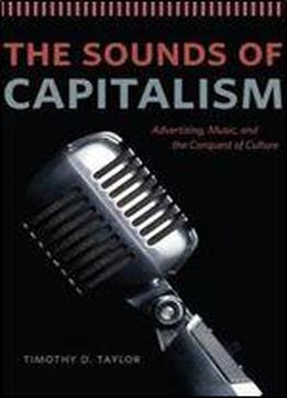 The Sounds Of Capitalism: Advertising, Music, And The Conquest Of Culture