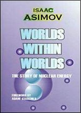 Worlds Within Worlds: The Story Of Nuclear Energy