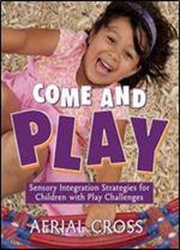Come And Play: Sensory Integration Strategies For Children With Play Challenges