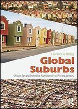 Global Suburbs: Urban Sprawl From The Rio Grande To Rio De Janeiro