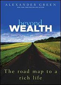 Beyond Wealth: The Road Map To A Rich Life