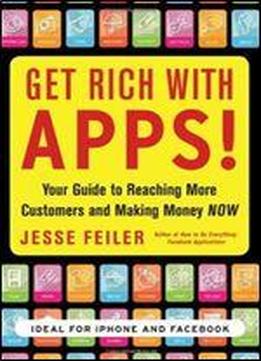 Get Rich With Apps!: Your Guide To Reaching More Customers And Making Money Now