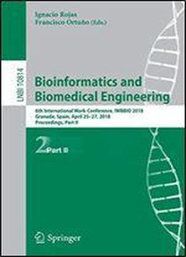 Bioinformatics And Biomedical Engineering: 6th International Work-conference, Iwbbio 2018, Granada, Spain, April 2527, 2018, Proceedings, Part Ii (lecture Notes In Computer Science)