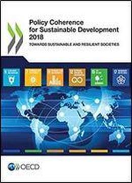 Policy Coherence For Sustainable Development 2018: Towards Sustainable And Resilient Societies