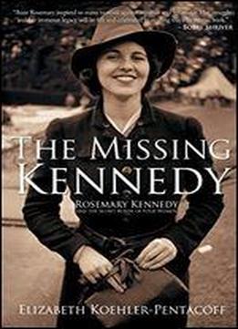 The Missing Kennedy: Rosemary Kennedy And The Secret Bonds Of Four Women