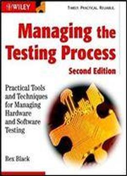 Managing The Testing Process: Practical Tools And Techniques For Managing Hardware And Software Testing (2nd Edition)