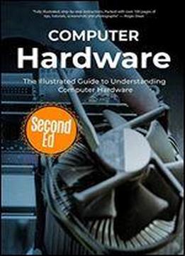 Computer Hardware: The Illustrated Guide To Understanding Computer Hardware