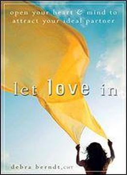 Let Love In: Open Your Heart And Mind To Attract Your Ideal Partner