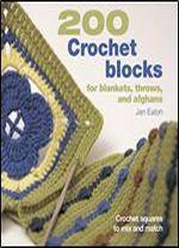 200 Crochet Blocks For Blankets, Throws, And Afghans: Crochet Squares To Mix And Match