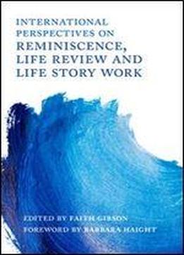 International Perspectives On Reminiscence, Life Review And Life Story Work