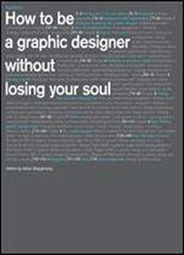 How To Be A Graphic Designer: Without Losing Your Soul