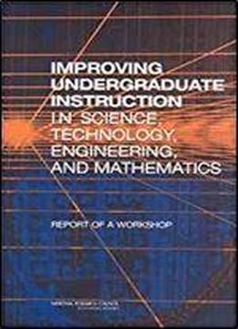 Improving Undergraduate Instruction In Science, Technology, Engineering, And Mathematics: Report Of A Workshop