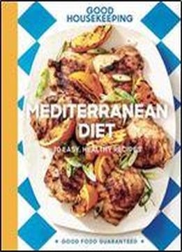 Good Housekeeping Mediterranean Diet: 70 Easy, Healthy Recipes (good Food Guaranteed)