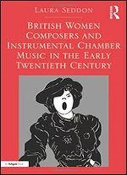 British Women Composers And Instrumental Chamber Music In The Early Twentieth Century