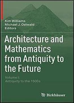 Architecture And Mathematics From Antiquity To The Future: Volume I: Antiquity To The 1500s
