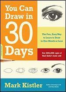 You Can Draw In 30 Days: The Fun, Easy Way To Learn To Draw In One Month Or Less