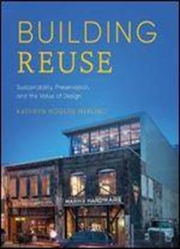 Building Reuse: Sustainability, Preservation, And The Value Of Design