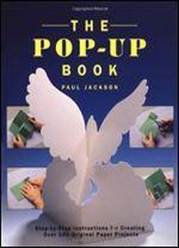 The Pop-up Book: Step-by-step Instructions For Creating Over 100 Original Paper Projects