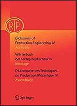 Dictionary Of Production Engineering/worterbuch Der Fertigungstechnik/dictionnaire Des Techniques De Production Mechanique Vol Iv: Assembly/montage/assemblage