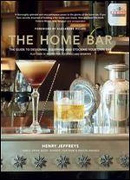 The Home Bar: From Simple Bar Carts To The Ultimate In Home Bar Design And Drinks