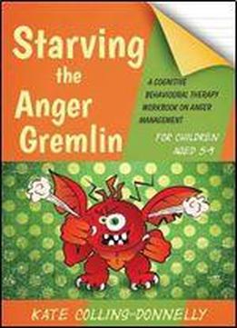 Starving The Anger Gremlin For Children Aged 5-9: A Cognitive Behavioural Therapy Workbook On Anger Management
