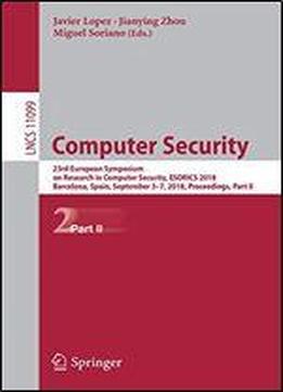 Computer Security: 23rd European Symposium On Research In Computer Security, Esorics 2018, Barcelona, Spain, September 3-7, 2018, Proceedings, Part Ii (lecture Notes In Computer Science)
