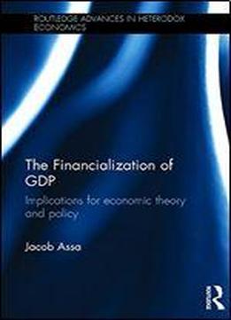 The Financialization Of Gdp: Implications For Economic Theory And Policy