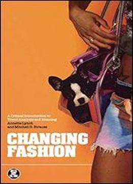 Changing Fashion: A Critical Introduction To Trend Analysis And Meaning
