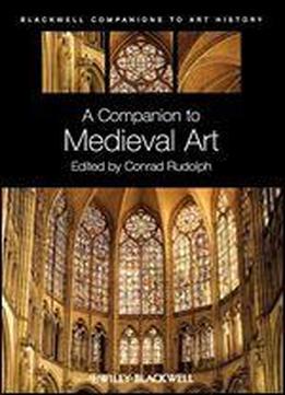 A Companion To Medieval Art: Romanesque And Gothic In Northern Europe