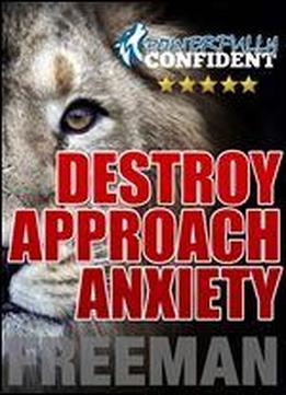 Destroy Approach Anxiety: Being Fearlessly Confident With Women