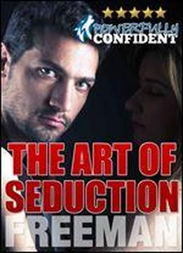 The Art Of Seduction: How To Make Her Want You