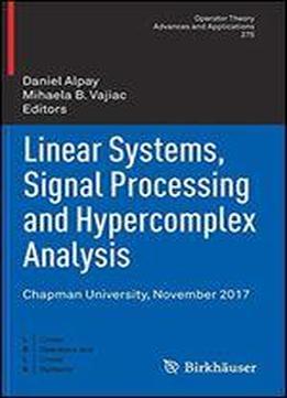Linear Systems, Signal Processing And Hypercomplex Analysis: Chapman University, November 2017