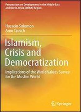 Islamism, Crisis And Democratization: Implications Of The World Values Survey For The Muslim World