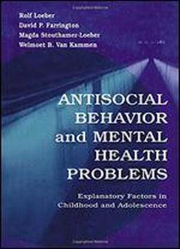 Antisocial Behavior And Mental Health Problems: Explanatory Factors In Childhood And Adolescence