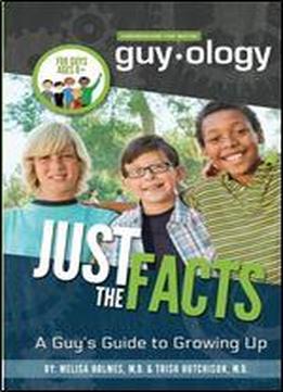 Guyology: A Guy's Guide To Growing Up: Just The Facts