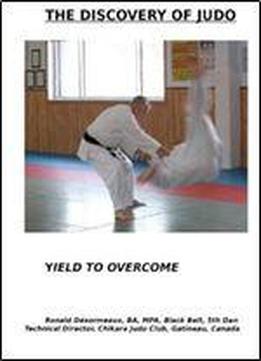 The Discovery Of Judo. Yield To Overcome