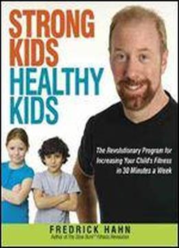 Strong Kids, Healthy Kids: The Revolutionary Program For Increasing Your Child's Fitness In 30 Minutes A Week