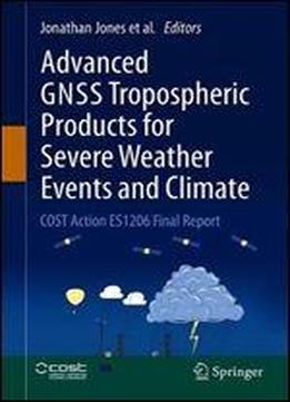 Advanced Gnss Tropospheric Products For Monitoring Severe Weather Events And Climate: Cost Action Es1206 Final Action Dissemination Report