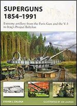 Superguns 18541991: Extreme Artillery From The Paris Gun And The V-3 To Iraq's Project Babylon