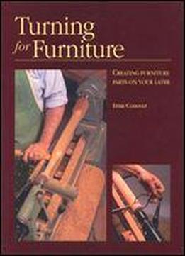 Turning For Furniture: Creating Furniture Parts On Your Lathe By Ernie Conover