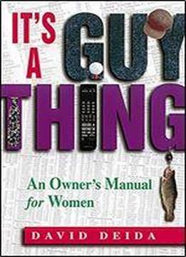 It's A Guy Thing: A Owner's Manual For Women