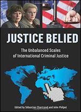 Justice Belied: The Unbalanced Scales Of International Criminal Justice