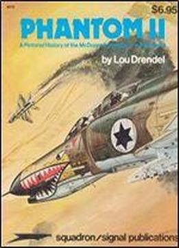 Phantom Ii - A Pictorial History Of The Mcdonnell Douglas F-4 Phantom Ii (squadron/signal Publications 6010)