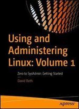 Using And Administering Linux: Volume 1: Zero To Sysadmin: Getting Started