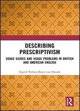 Describing Prescriptivism: Usage Guides And Usage Problems In British And American English