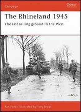 The Rhineland 1945: The Last Killing Ground In The West