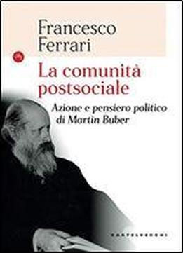 La Comunita' Postsociale: Azione E Pensiero Politico Di Martin Buber (italian Edition)